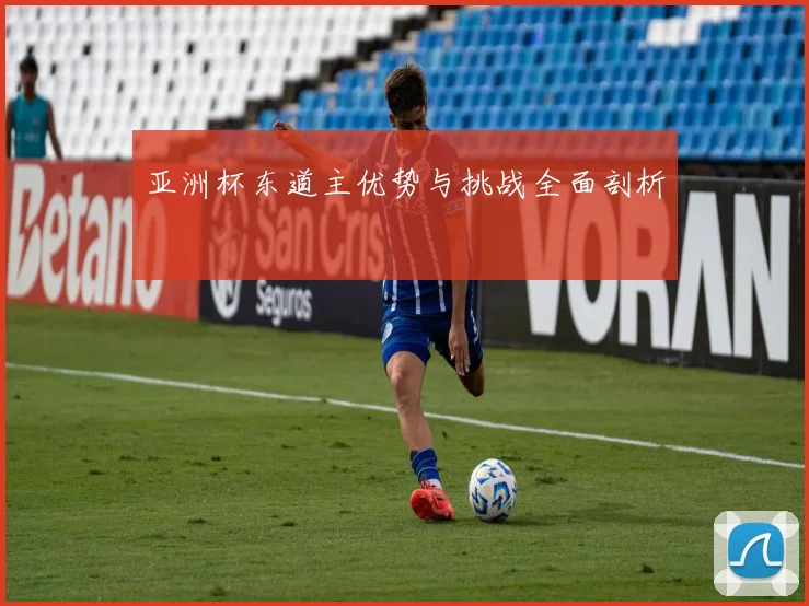 亚洲杯东道主优势与挑战全面剖析