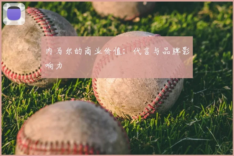 内马尔的商业价值:代言与品牌影响力
