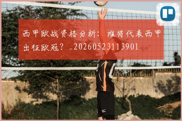 西甲欧战资格分析：谁将代表西甲出征欧冠？_20260523113901