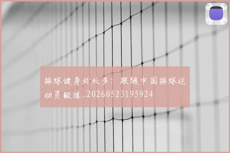 排球健身好处多：跟随中国排球运动员锻炼_20260523195924