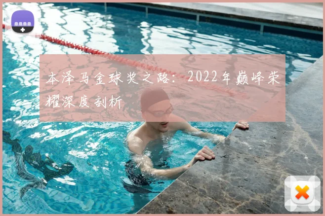 本泽马金球奖之路：2022年巅峰荣耀深度剖析